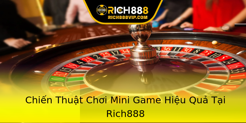 Chiến Thuật Chơi Mini Game Hiệu Quả Tại Rich888 Chiến Thuật Chơi Mini Game Hiệu Quả Tại Rich888