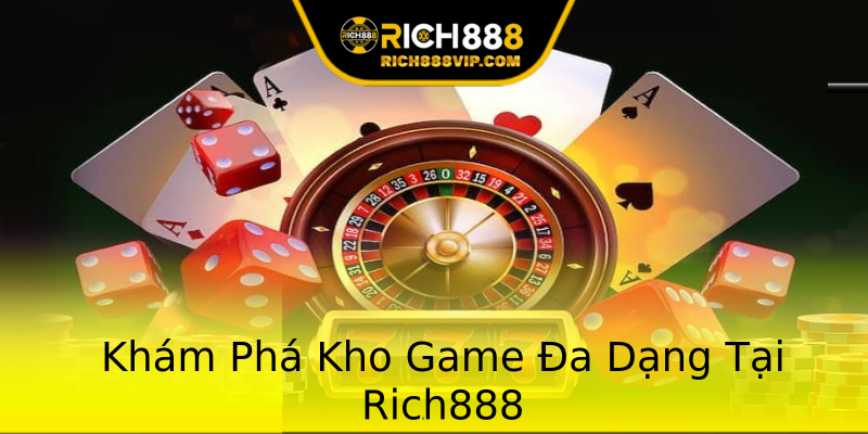 Khám Phá Kho Game Đa Dạng Tại Rich888 Khám Phá Kho Game Đa Dạng Tại Rich888