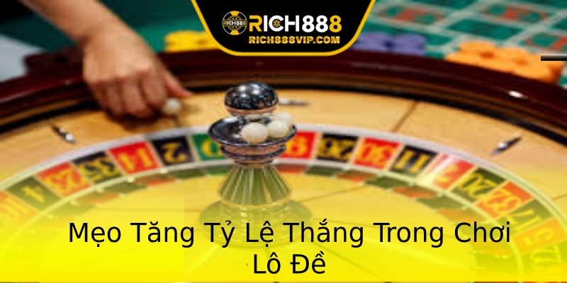 Mẹo Tăng Tỷ Lệ Thắng Trong Chơi Lô Đề Mẹo Tăng Tỷ Lệ Thắng Trong Chơi Lô Đề