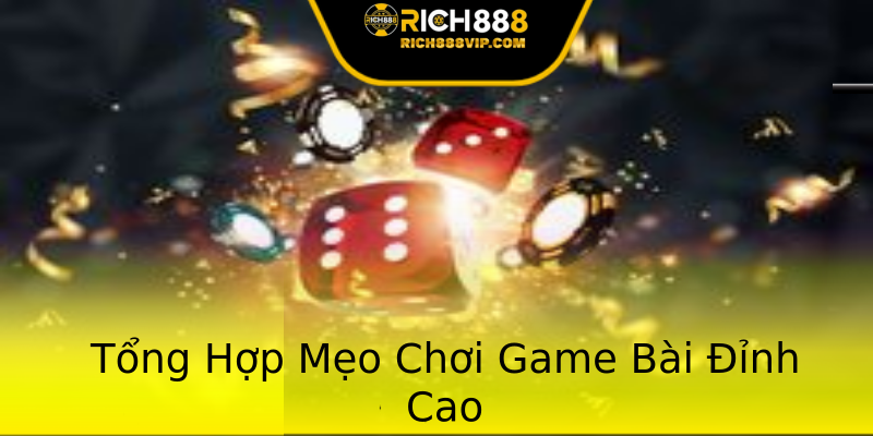 Tổng Hợp Mẹo Chơi Game Bài Đỉnh Cao Tổng Hợp Mẹo Chơi Game Bài Đỉnh Cao