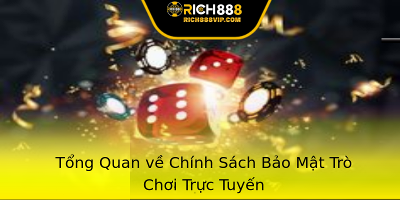 Tổng Quan về Chính Sách Bảo Mật Trò Chơi Trực Tuyến Tổng Quan về Chính Sách Bảo Mật Trò Chơi Trực Tuyến
